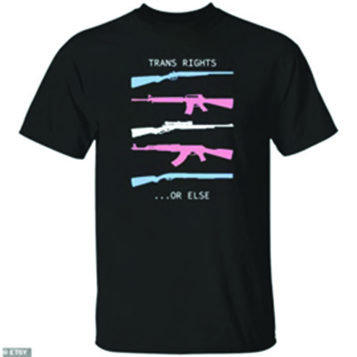  “Trans Rights … Or Else” reads a t-shirt worn by transgender activists during protests. (Etsy)